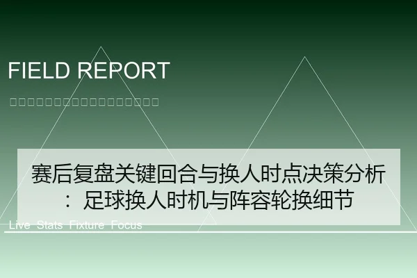赛后复盘关键回合与换人时点决策分析：足球换人时机与阵容轮换细节